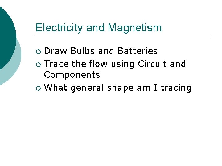 Electricity and Magnetism Draw Bulbs and Batteries ¡ Trace the flow using Circuit and