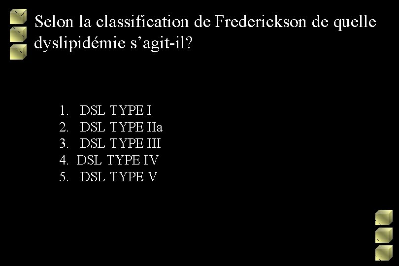 Selon la classification de Frederickson de quelle dyslipidémie s’agit-il? 1. 2. 3. 4. 5.