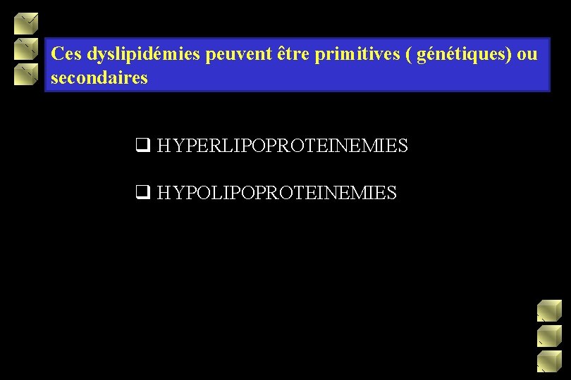 Ces dyslipidémies peuvent être primitives ( génétiques) ou secondaires q HYPERLIPOPROTEINEMIES q HYPOLIPOPROTEINEMIES 