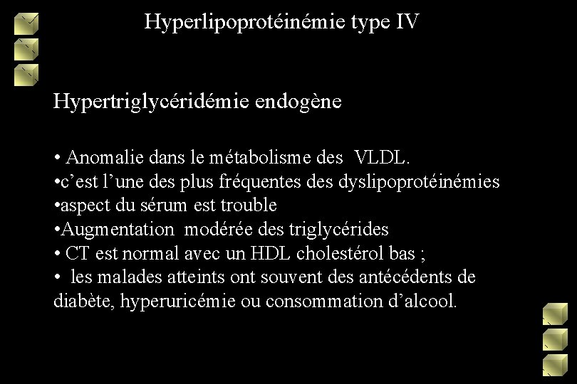 Hyperlipoprotéinémie type IV Hypertriglycéridémie endogène • Anomalie dans le métabolisme des VLDL. • c’est
