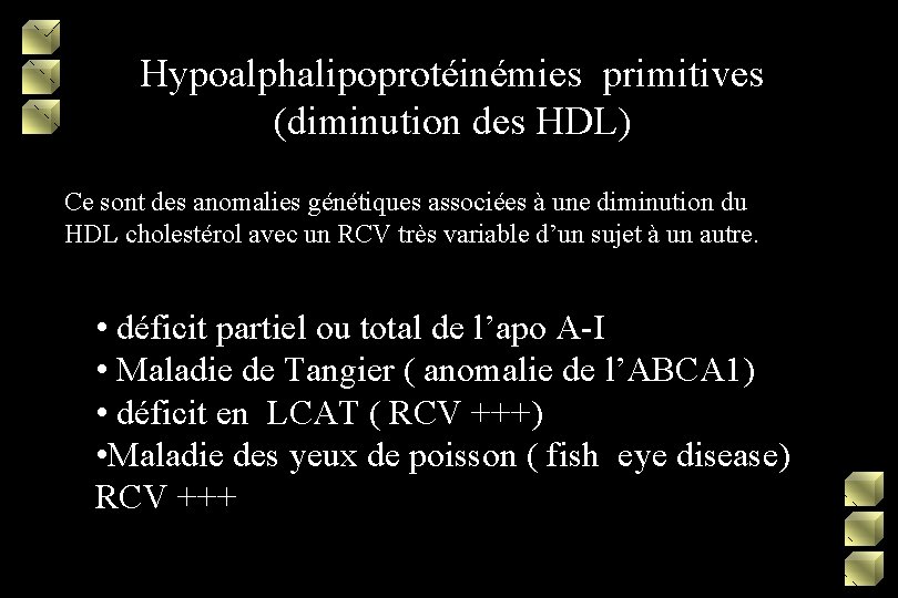 Hypoalphalipoprotéinémies primitives (diminution des HDL) Ce sont des anomalies génétiques associées à une diminution