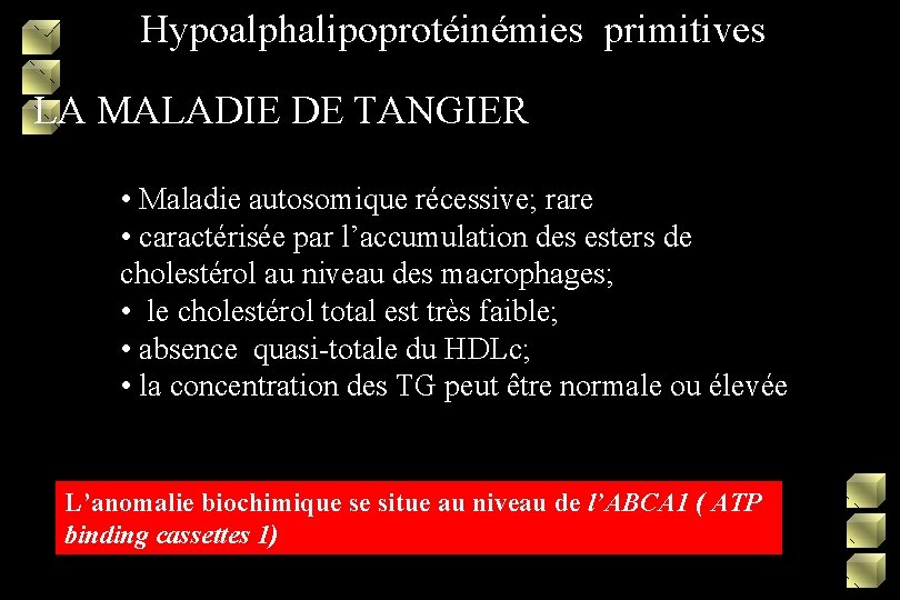 Hypoalphalipoprotéinémies primitives LA MALADIE DE TANGIER • Maladie autosomique récessive; rare • caractérisée par