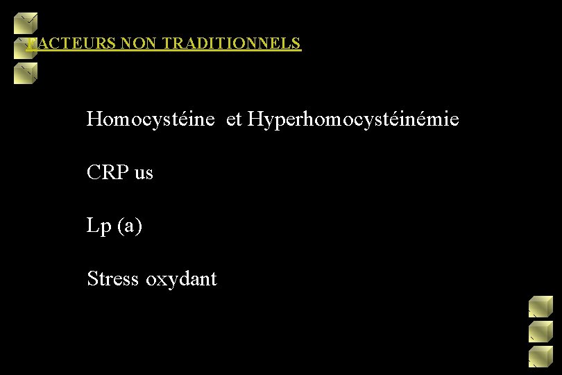FACTEURS NON TRADITIONNELS Homocystéine et Hyperhomocystéinémie CRP us Lp (a) Stress oxydant 