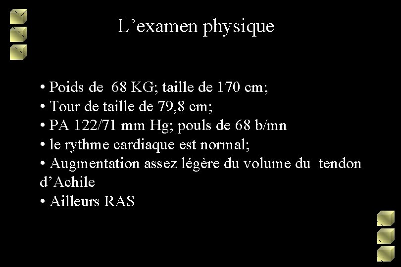 L’examen physique • Poids de 68 KG; taille de 170 cm; • Tour de