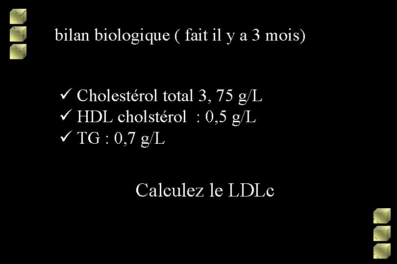 bilan biologique ( fait il y a 3 mois) ü Cholestérol total 3, 75