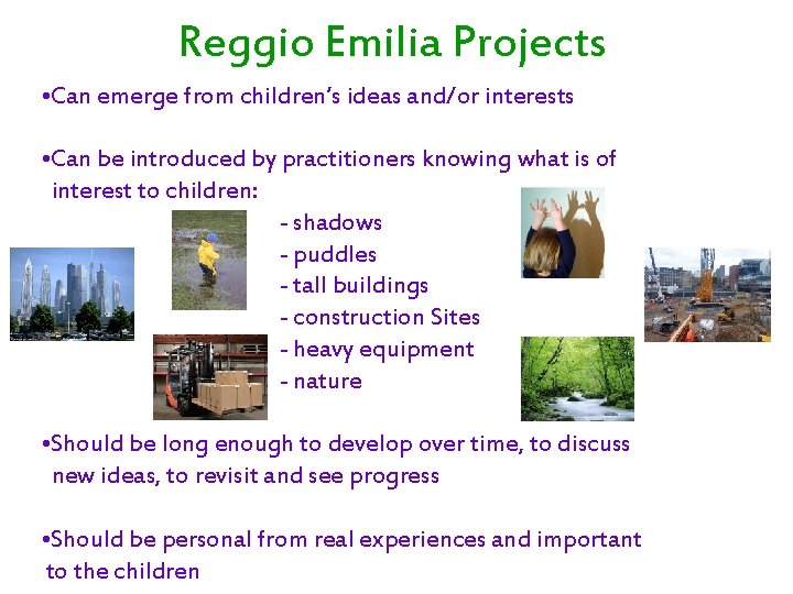 Reggio Emilia Projects • Can emerge from children’s ideas and/or interests • Can be