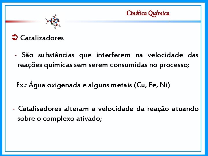 Cinética Química Catalizadores - São substâncias que interferem na velocidade das reações químicas sem