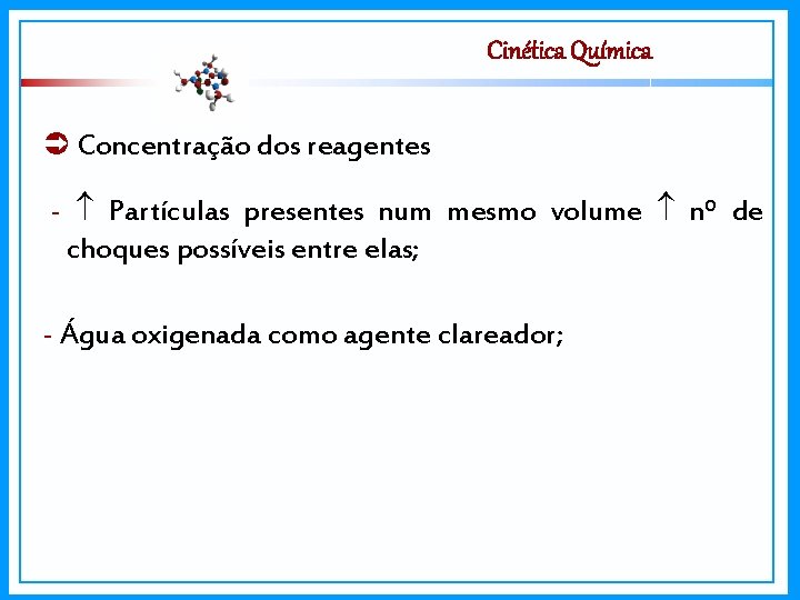 Cinética Química Concentração dos reagentes - Partículas presentes num mesmo volume nº de choques