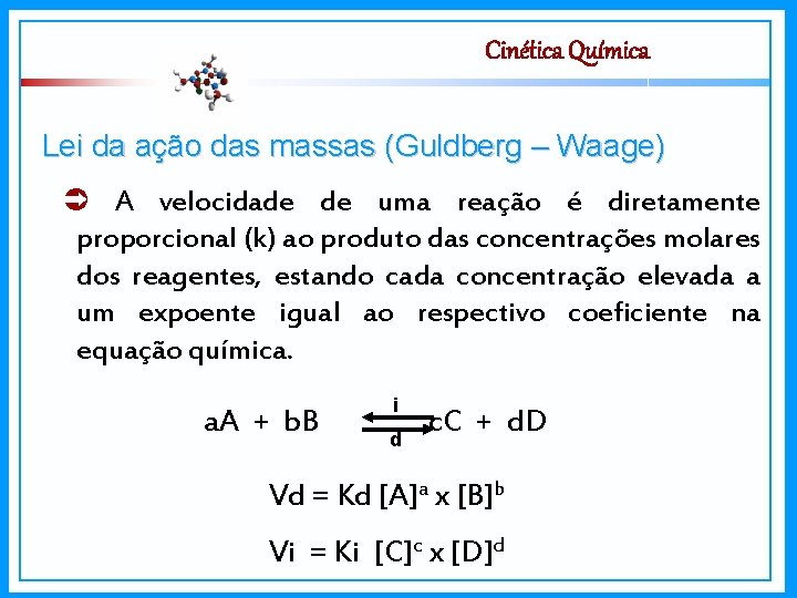 Cinética Química Lei da ação das massas (Guldberg – Waage) A velocidade de uma