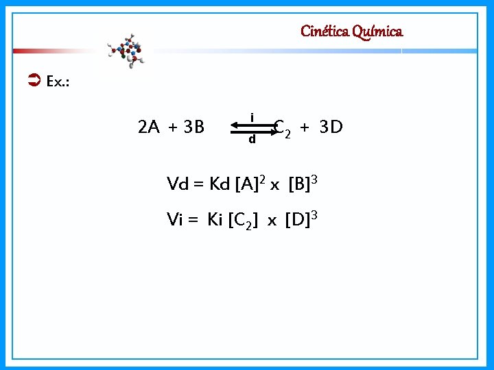 Cinética Química Ex. : 2 A + 3 B i d C 2 +