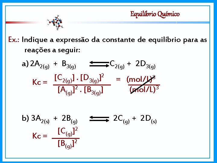 Equilíbrio Químico Ex. : Indique a expressão da constante de equilíbrio para as reações