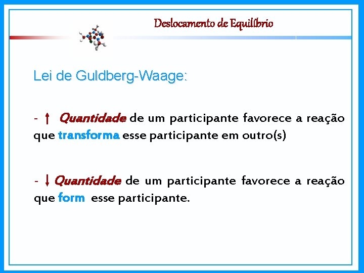 Deslocamento de Equilíbrio Lei de Guldberg-Waage: - Quantidade de um participante favorece a reação