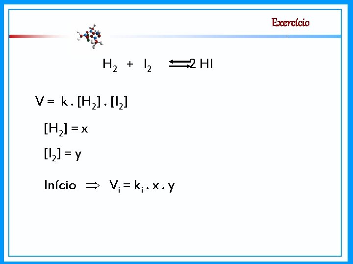 Exercício H 2 + I 2 V = k. [H 2]. [I 2] [H