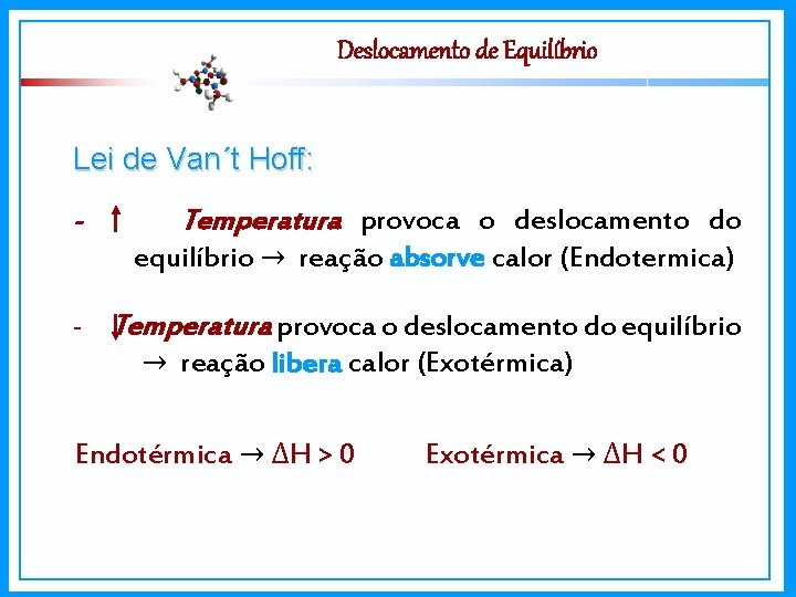 Deslocamento de Equilíbrio Lei de Van´t Hoff: - Temperatura provoca o deslocamento do equilíbrio