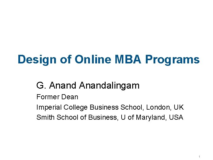 Design of Online MBA Programs G. Anandalingam Former Dean Imperial College Business School, London,