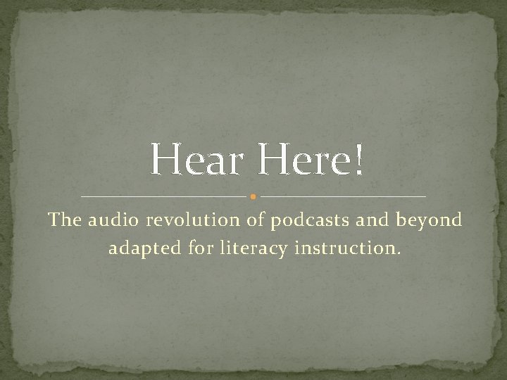 Hear Here! The audio revolution of podcasts and beyond adapted for literacy instruction. 