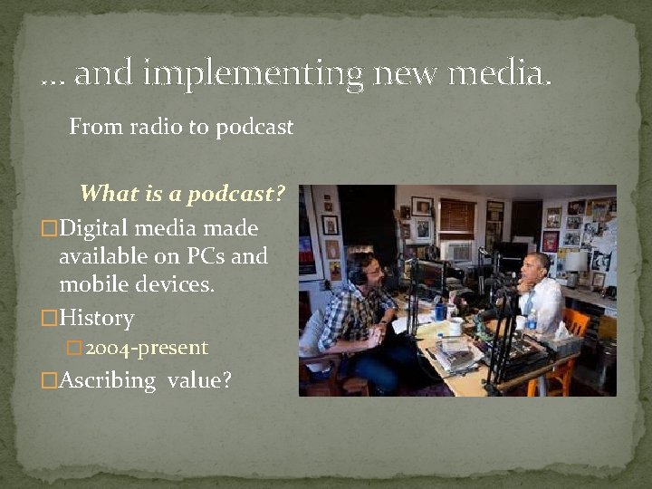 … and implementing new media. From radio to podcast What is a podcast? �Digital