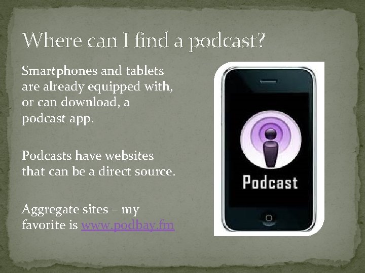 Where can I find a podcast? Smartphones and tablets are already equipped with, or
