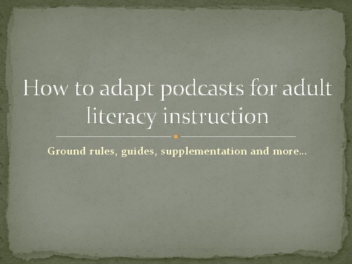How to adapt podcasts for adult literacy instruction Ground rules, guides, supplementation and more…