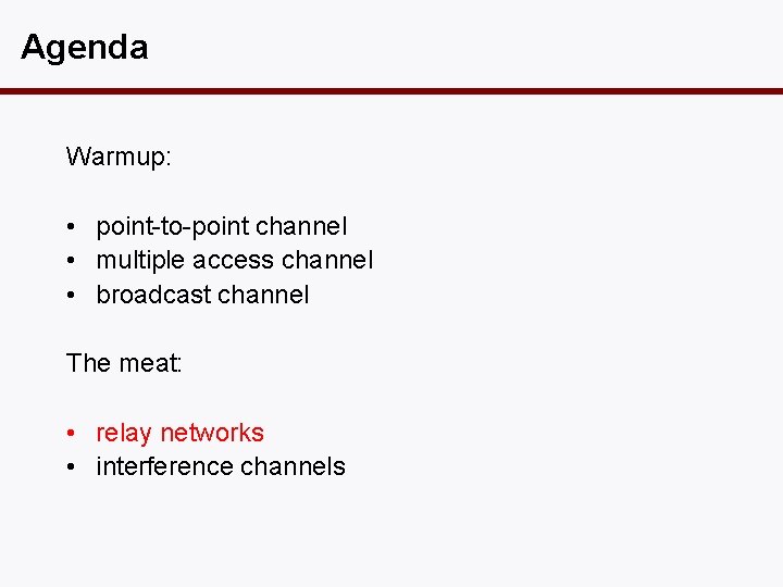 Agenda Warmup: • point-to-point channel • multiple access channel • broadcast channel The meat: