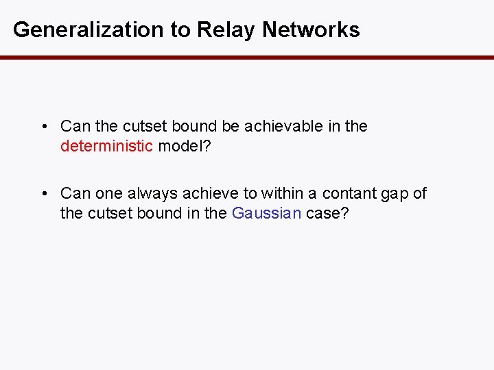Generalization to Relay Networks • Can the cutset bound be achievable in the deterministic