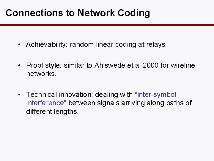 Connections to Network Coding • Achievability: random linear coding at relays • Proof style: