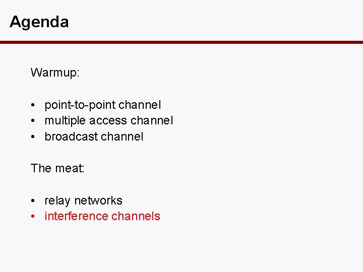 Agenda Warmup: • point-to-point channel • multiple access channel • broadcast channel The meat: