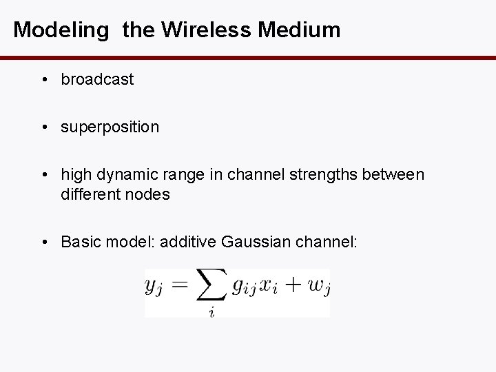 Modeling the Wireless Medium • broadcast • superposition • high dynamic range in channel