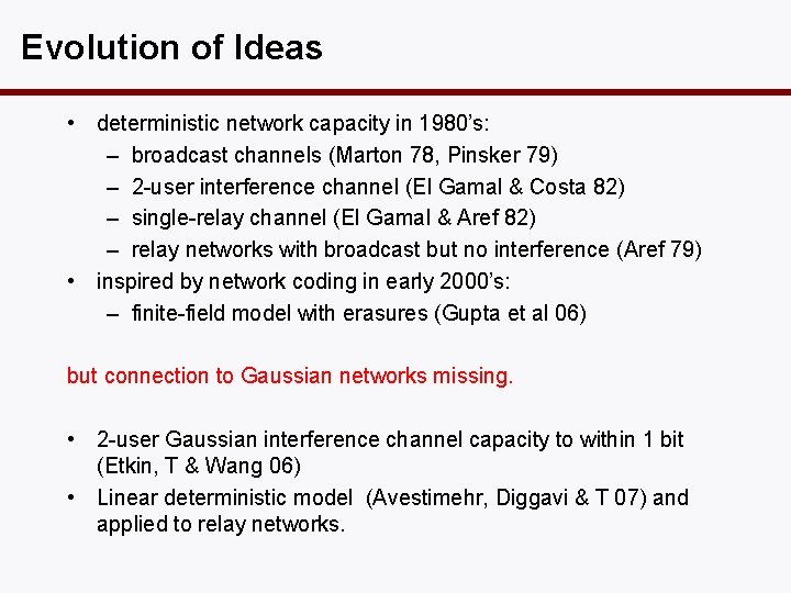 Evolution of Ideas • deterministic network capacity in 1980’s: – broadcast channels (Marton 78,