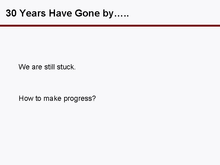 30 Years Have Gone by…. . We are still stuck. How to make progress?