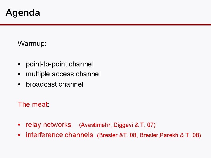 Agenda Warmup: • point-to-point channel • multiple access channel • broadcast channel The meat: