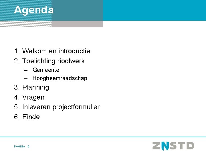 Agenda 1. Welkom en introductie 2. Toelichting rioolwerk – Gemeente – Hoogheemraadschap 3. 4.