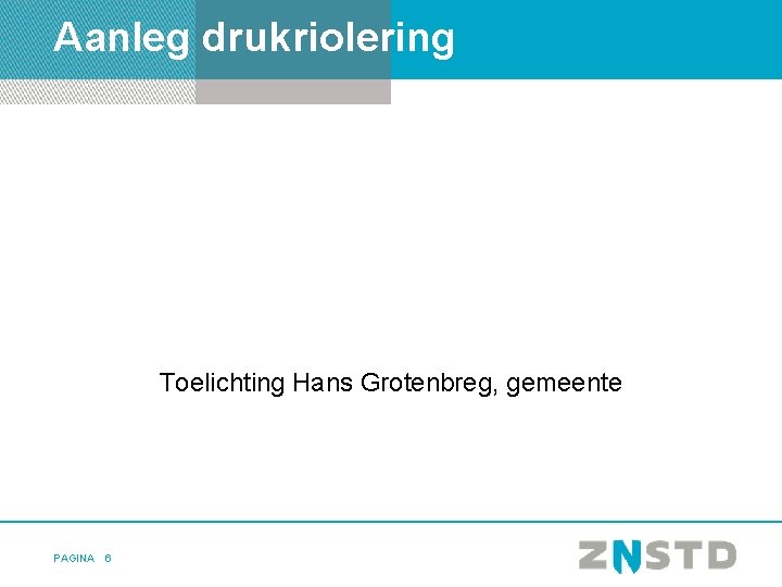 Aanleg drukriolering Toelichting Hans Grotenbreg, gemeente PAGINA 6 