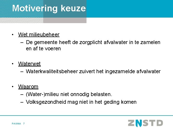 Motivering keuze • Wet milieubeheer – De gemeente heeft de zorgplicht afvalwater in te