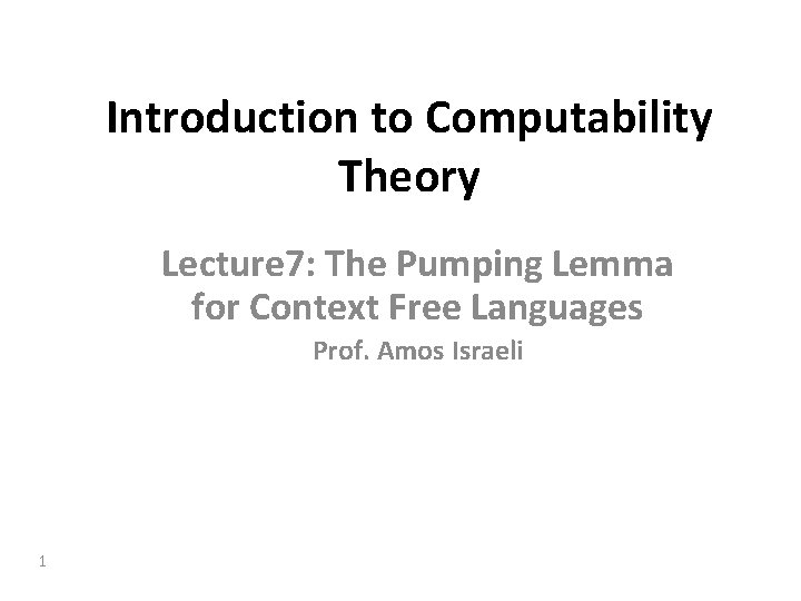 Introduction to Computability Theory Lecture 7: The Pumping Lemma for Context Free Languages Prof.