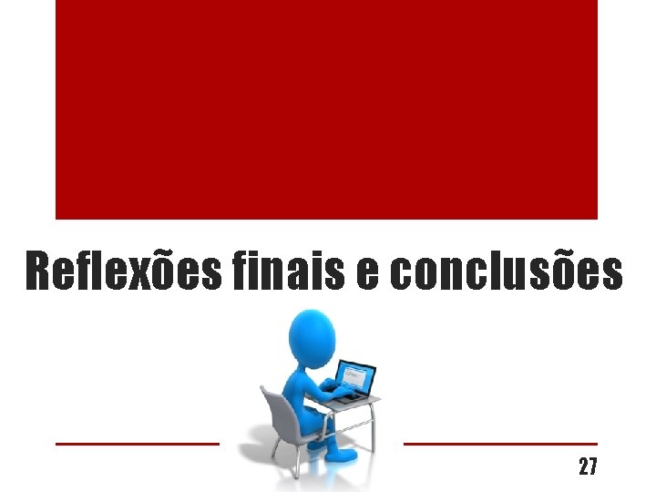 Reflexões finais e conclusões 27 