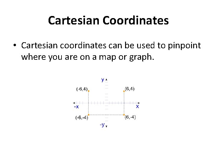 Cartesian Coordinates • Cartesian coordinates can be used to pinpoint where you are on