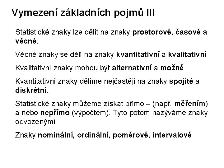 Vymezení základních pojmů III Statistické znaky lze dělit na znaky prostorové, časové a věcné.