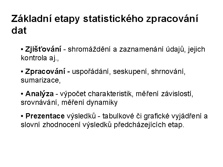 Základní etapy statistického zpracování dat • Zjišťování - shromáždění a zaznamenání údajů, jejich kontrola