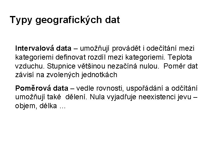 Typy geografických dat Intervalová data – umožňují provádět i odečítání mezi kategoriemi definovat rozdíl