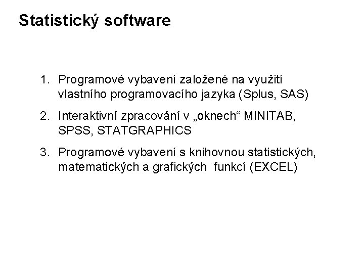 Statistický software 1. Programové vybavení založené na využití vlastního programovacího jazyka (Splus, SAS) 2.