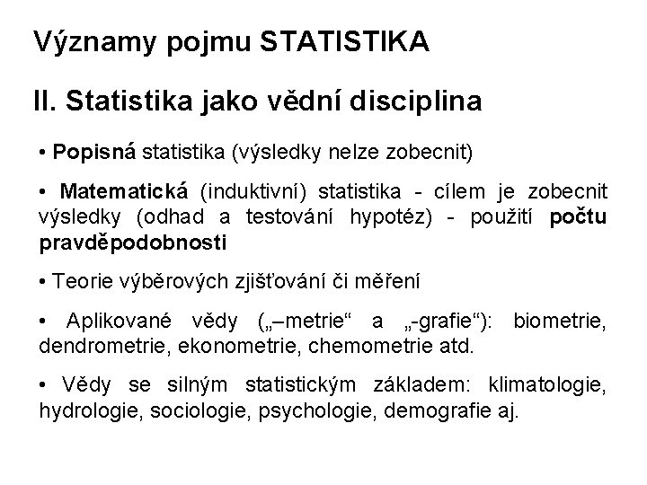 Významy pojmu STATISTIKA II. Statistika jako vědní disciplina • Popisná statistika (výsledky nelze zobecnit)