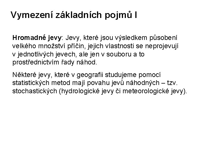 Vymezení základních pojmů I Hromadné jevy: Jevy, které jsou výsledkem působení velkého množství příčin,