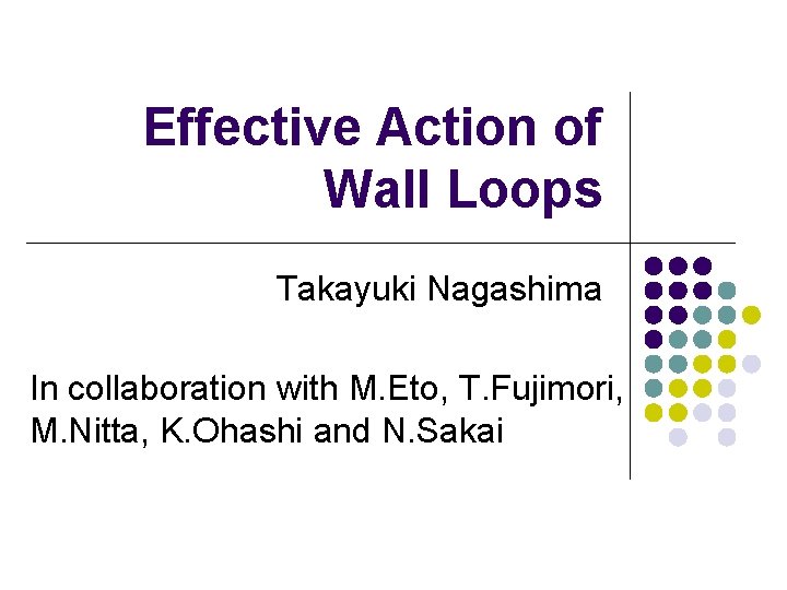 Effective Action of Wall Loops Takayuki Nagashima In collaboration with M. Eto, T. Fujimori,