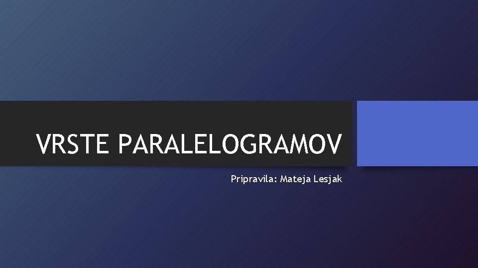 VRSTE PARALELOGRAMOV Pripravila: Mateja Lesjak 