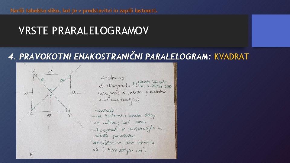 Nariši tabelsko sliko, kot je v predstavitvi in zapiši lastnosti. VRSTE PRARALELOGRAMOV 4. PRAVOKOTNI