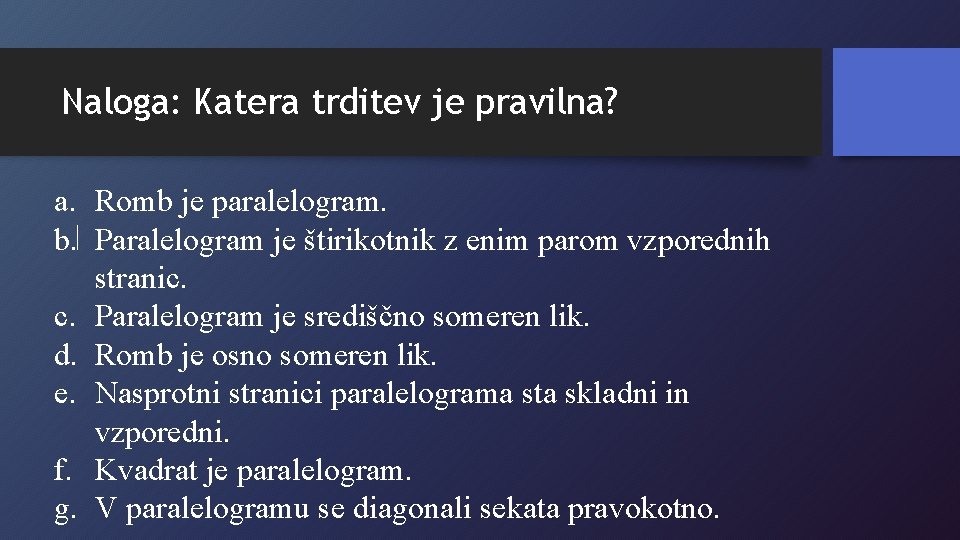 Naloga: Katera trditev je pravilna? a. Romb je paralelogram. b. Paralelogram je štirikotnik z