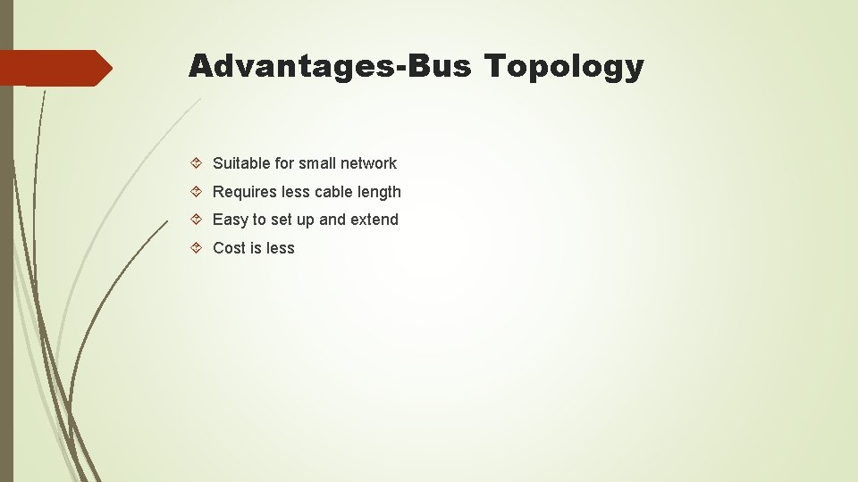 Advantages-Bus Topology Suitable for small network Requires less cable length Easy to set up