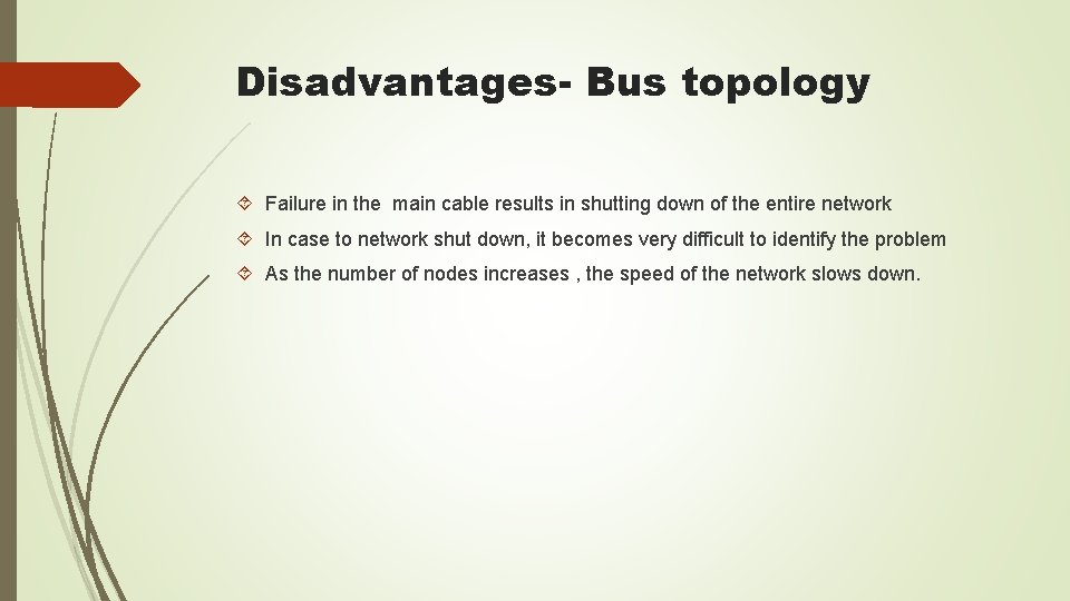 Disadvantages- Bus topology Failure in the main cable results in shutting down of the