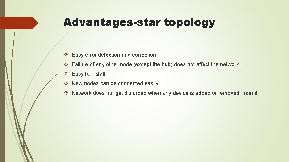 Advantages-star topology Easy error detection and correction Failure of any other node (except the